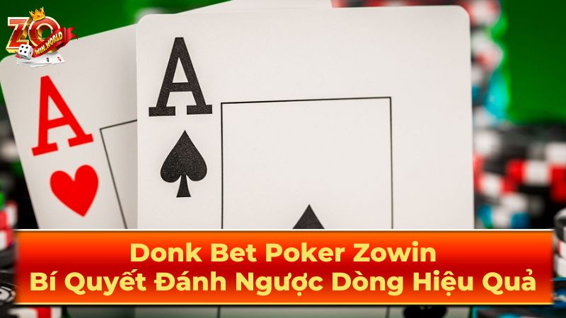 Donk Bet Poker Zowin: Bí Quyết Đánh Ngược Dòng Hiệu Quả 2 Lợi ích và Rủi ro của Donk Bet